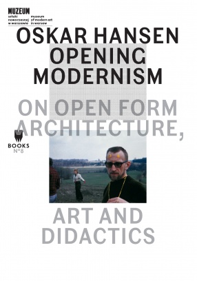 Oskar Hansen: Opening Modernism. On Open Form Architecture, Art and Didactics Edited by Aleksandra Kędziorek & Łukasz Ronduda